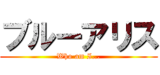ブルーアリス (Who am I...)