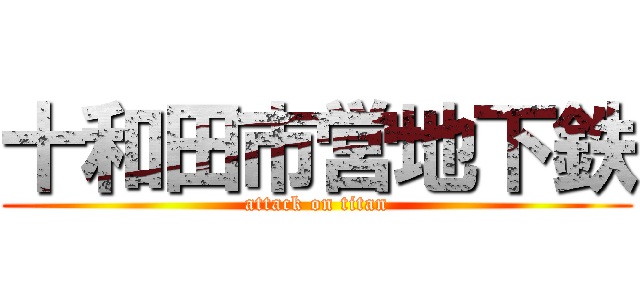 十和田市営地下鉄 (attack on titan)