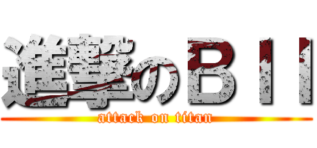 進撃のＢＩＩ (attack on titan)
