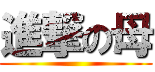 進撃の母 ()