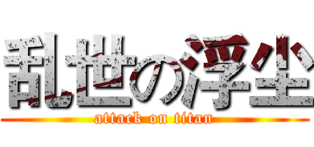 乱世の浮尘 (attack on titan)