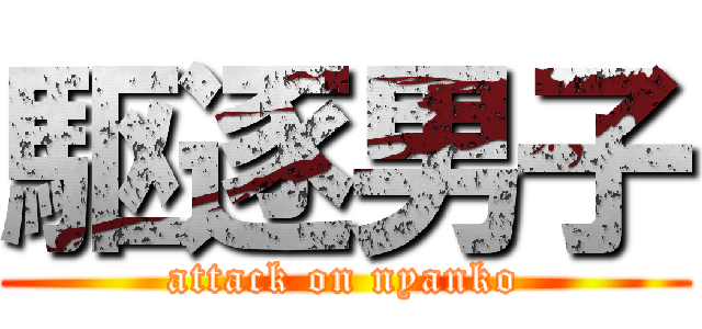 駆逐男子 (attack on nyanko)