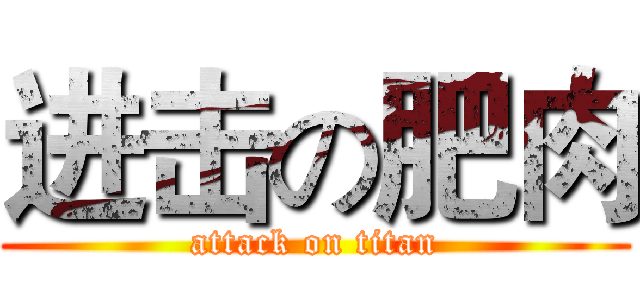 进击の肥肉 (attack on titan)