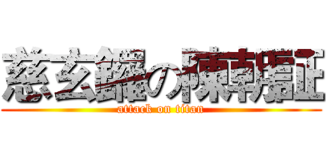 慈玄鑼の陳朝証 (attack on titan)