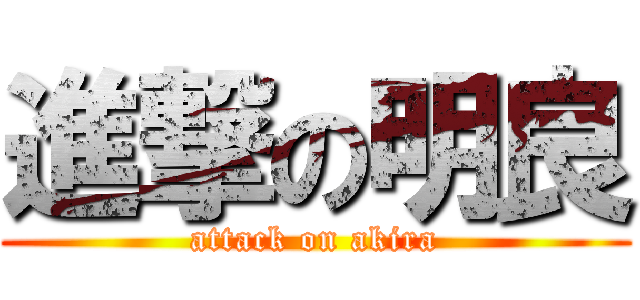 進撃の明良 (attack on akira)