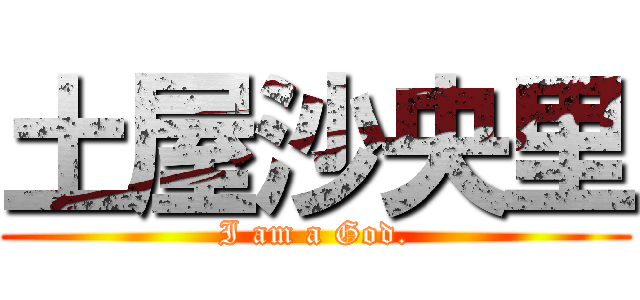 土屋沙央里 (I am a God.)