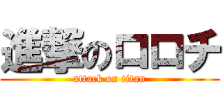 進撃のロロチ (attack on titan)
