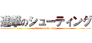 進撃のシューティング (attack on shooting)