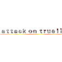 ａｔｔａｃｋ ｏｎ ｔｒｕｅｌｉｇｈｔ ()