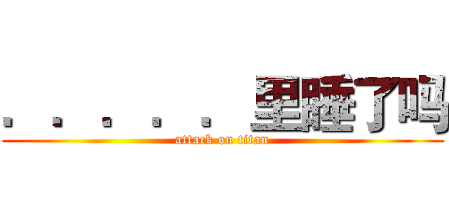 ．．．．．里睡了吗 (attack on titan)