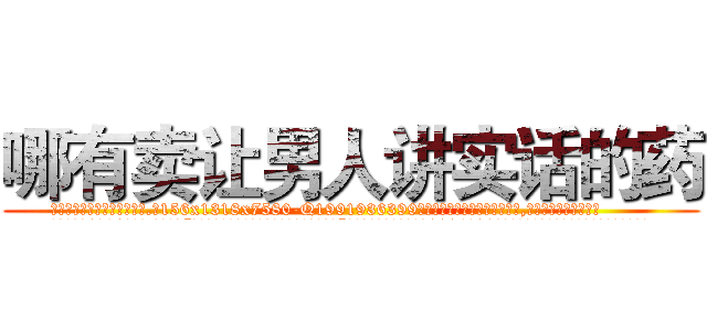 哪有卖让男人讲实话的药 (哪有卖让男人讲实话的药【电.话156x1318x7580-Q1991936399鑫宏药业】我们做的是长期生意,靠的是老客户长期支持
参考消息网2月20日报道 韩媒称，“剩女多、离婚率高的城市，房价一定会上涨。”这是中国经济学家金岩石2016年12月参加在上海举行的房地产相关论坛时说的话。
)