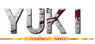 ＹＵＫＩ  (attack on titan)