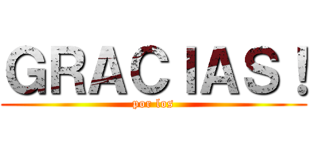 ＧＲＡＣＩＡＳ！ (por los)