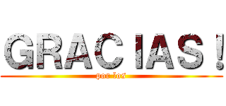 ＧＲＡＣＩＡＳ！ (por los)