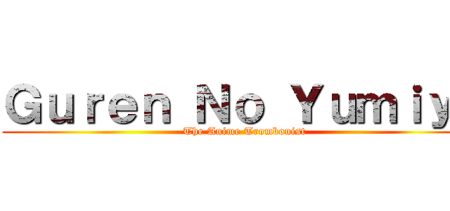 Ｇｕｒｅｎ Ｎｏ Ｙｕｍｉｙａ (The Anime Trombonist)