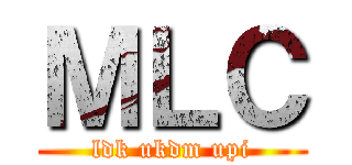 ＭＬＣ (ldk ukdm upi)