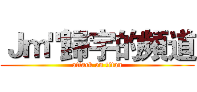 Ｊｍ"歸宇的頻道 (attack on titan)