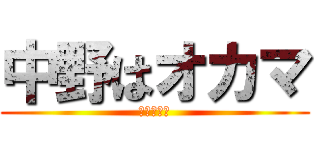 中野はオカマ (そしてチビ)