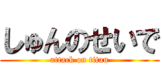 しゅんのせいで (attack on titan)