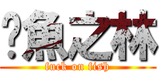 汶魚之林 (fuck on fish)