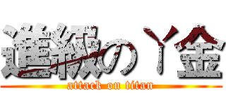 進級のㄚ金 (attack on titan)