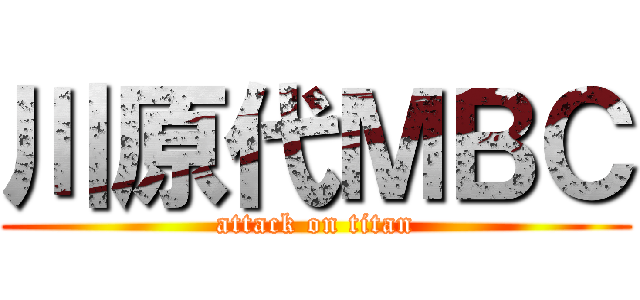 川原代ＭＢＣ (attack on titan)