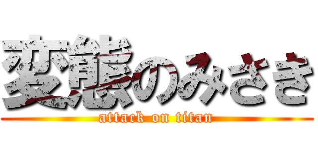 変態のみさき (attack on titan)