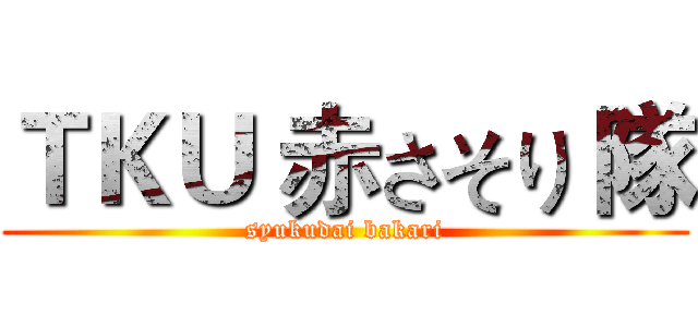 ＴＫＵ 赤さそり 隊 (syukudai bakari)