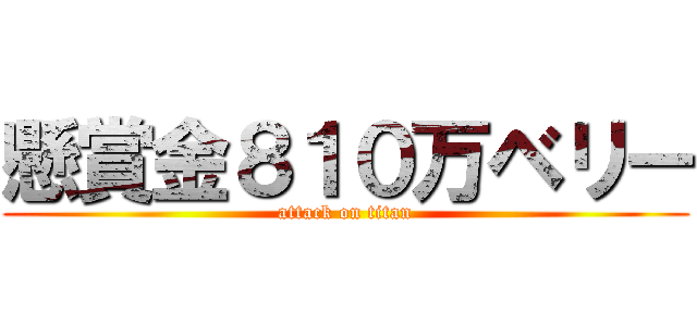 懸賞金８１０万ベリー (attack on titan)