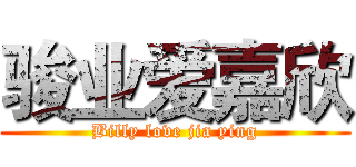 骏业爱嘉欣 (Billy love jia ying)