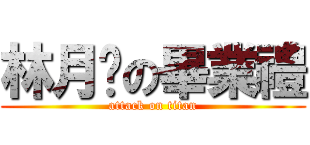 林月园の畢業禮 (attack on titan)