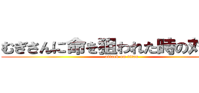 むぎさんに命を狙われた時の対処法 (attack on titan)