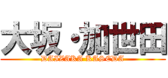 大坂・加世田 (DAIZAKA KASEDA)