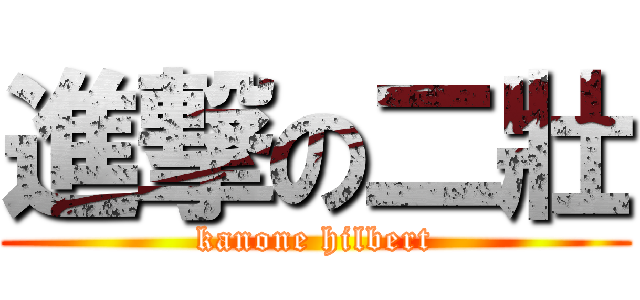 進撃の二壯 (kanone hilbert)