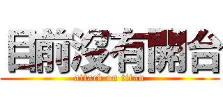 目前沒有開台 (attack on titan)