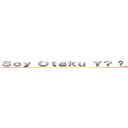 Ｓｏｙ Ｏｔａｋｕ Ｙ？ ¬＿¬ Ａｌｇúｎ Ｐｒｏｂｌｅｍａ！？ ( SoyOtakuSugoi)