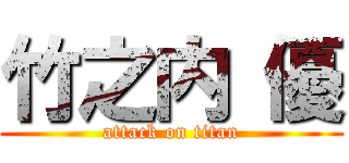 竹之内 優 (attack on titan)