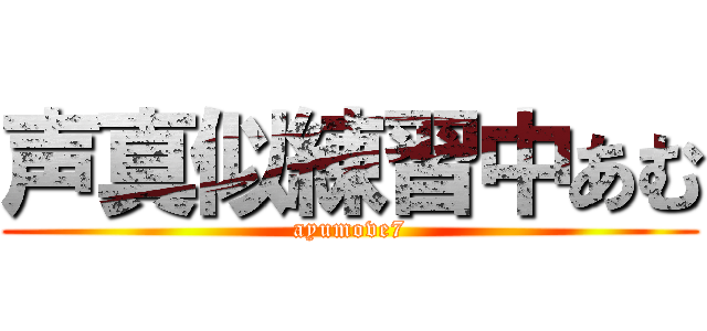 声真似練習中あむ (ayumove7)