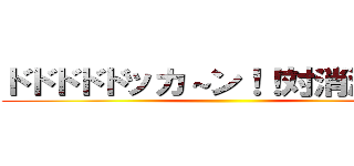 ドドドドドッカ～ン！！対消滅・・・ ()