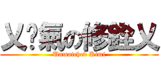 乂剎氣の修銓乂 (Unmatched Kimi)