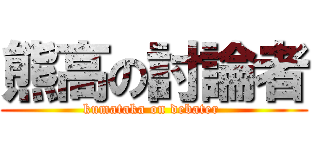 熊高の討論者 (kumataka on debater )