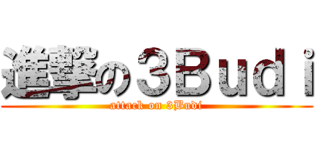 進撃の３Ｂｕｄｉ (attack on 3Budi)