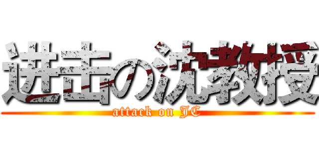 进击の沈教授 (attack on JC)