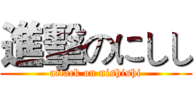 進擊のにしし (attack on nishishi)