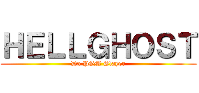 ＨＥＬＬＧＨＯＳＴ (Da PGM Slayer)