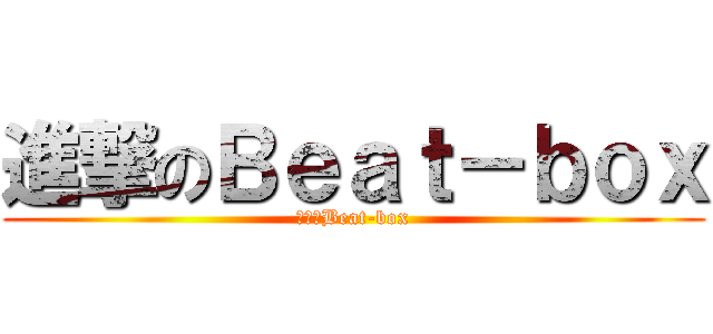 進撃のＢｅａｔ－ｂｏｘ (進撃のBeat-box)