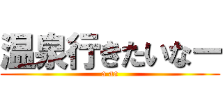 温泉行きたいなー (a aa)