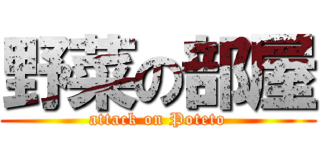 野菜の部屋 (attack on Poteto)
