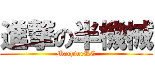 進撃の半機械 (MachineRC)