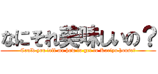 なにそれ美味しいの？ (Could you tell me how to get to Kariya house?)